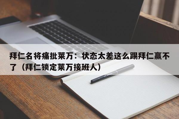 拜仁名将痛批莱万：状态太差这么踢拜仁赢不了（拜仁锁定莱万接班人）